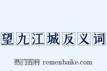 望九江城反义词是什么意思的图片